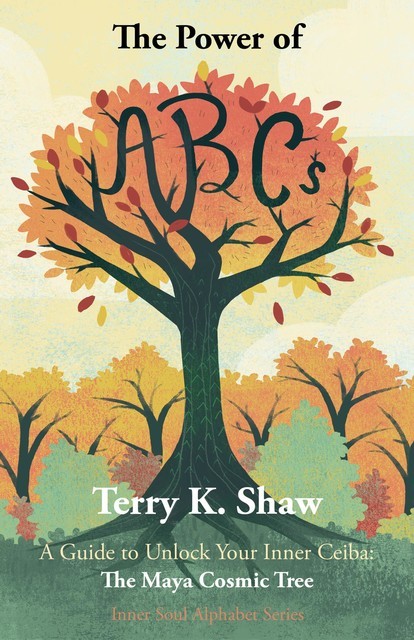 The Power of ABCs: A Guide to Unlock Your Inner Ceiba, Terry Shaw