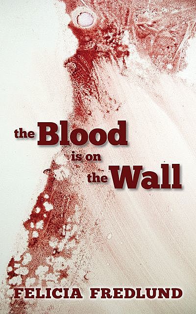 The Blood is on the Wall, Felicia Fredlund