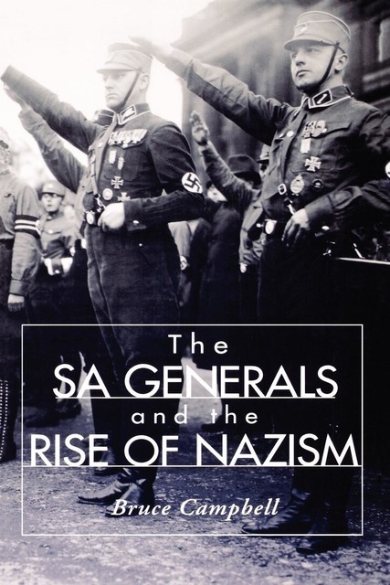 The SA Generals and the Rise of Nazism, Bruce Campbell