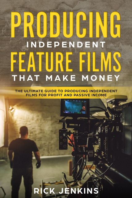 Producing Independent Feature Films That Make Money, Rick Jenkins