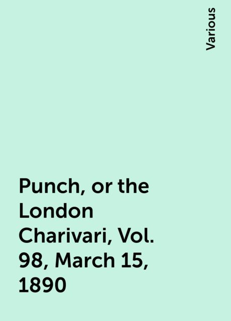 Punch, or the London Charivari, Vol. 98, March 15, 1890, Various
