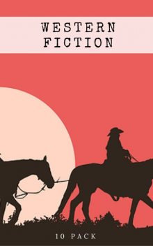 Western Fiction 10 Pack: 10 Full Length Classic Westerns, Bret Harte, Owen Wister, Zane Grey, B.M.Bower, Max Brand, Andy Adams, Marah Ellis Ryan