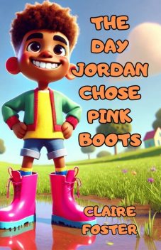 The Day Jordan Chose Pink Boots, Claire Foster