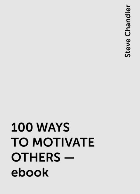100 WAYS TO MOTIVATE OTHERS – ebook, Steve Chandler