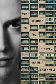 What Belongs to You: A Novel, Garth Greenwell