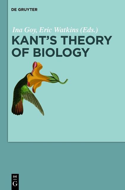 Kant’s Theory of Biology, Eric Watkins, Ina Goy