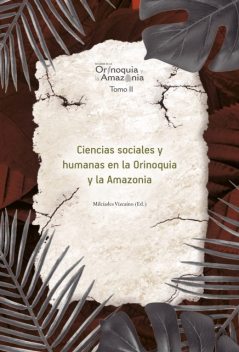 Ciencias sociales y humanas en la Orinoquia y la Amazonia, Juan José Vieco Albarracín, Liliana Cortés Garzón, Marcilene Silva da Costa, Milcíades Vizcaíno Gutiérrez, Thais Virga Passos, Wolfgang Kapfhammer