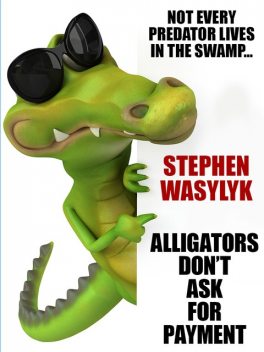 Alligators Don't Ask for Payment, Stephen Wasylyk