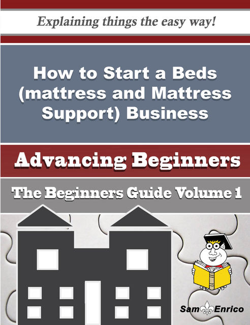 How to Start a Beds (mattress and Mattress Support) Business (Beginners Guide), Dulce Callender