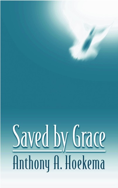 Saved by Grace, Anthony A. Hoekema