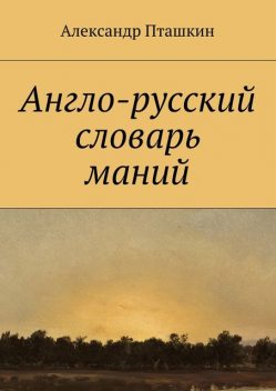 Англо-русский словарь маний, Александр Пташкин