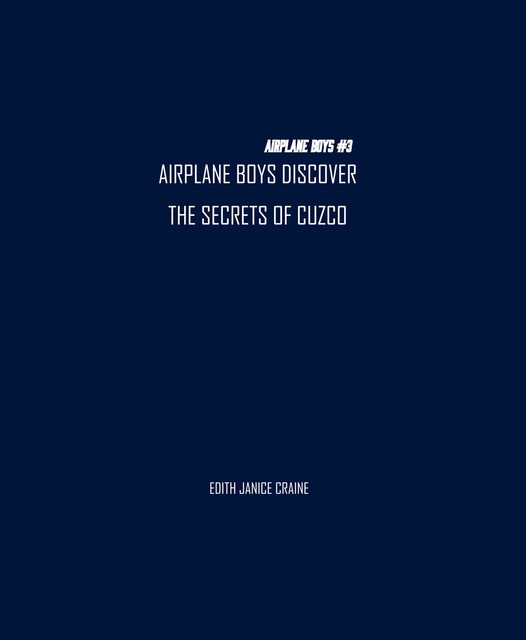 Airplane Boys Discover the Secrets of Cuzco Airplane Boys #3, E.J. Craine