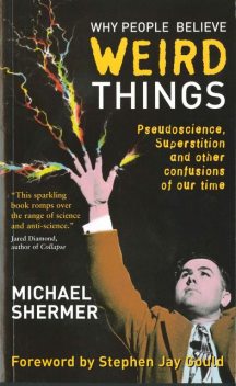 Why People Believe Weird Things: Pseudoscience, Superstition, and Other Confusions of Our Time, Michael Shermer