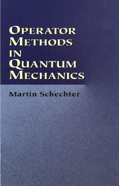 Operator Methods in Quantum Mechanics, Martin Schechter