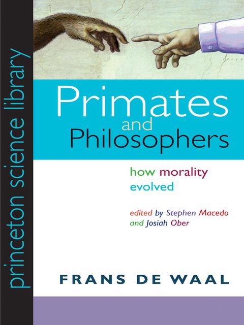 Primates and Philosophers: How Morality Evolved, Stephen, Macedo, Frans, Josiah, Ober, de Waal