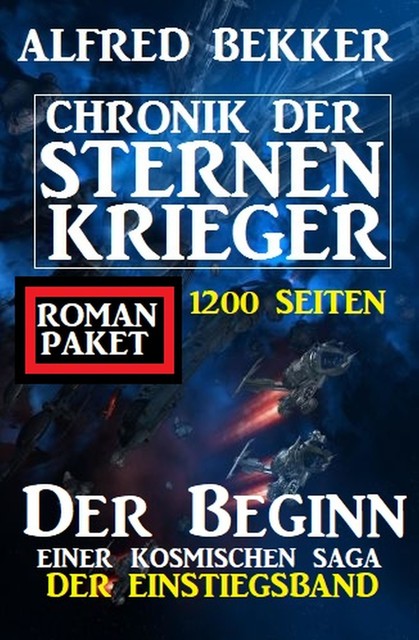 Der Beginn einer kosmischen Saga: Chronik der Sternenkrieger – Der Einstiegsband: 1200 Seiten Romanpaket, Alfred Bekker