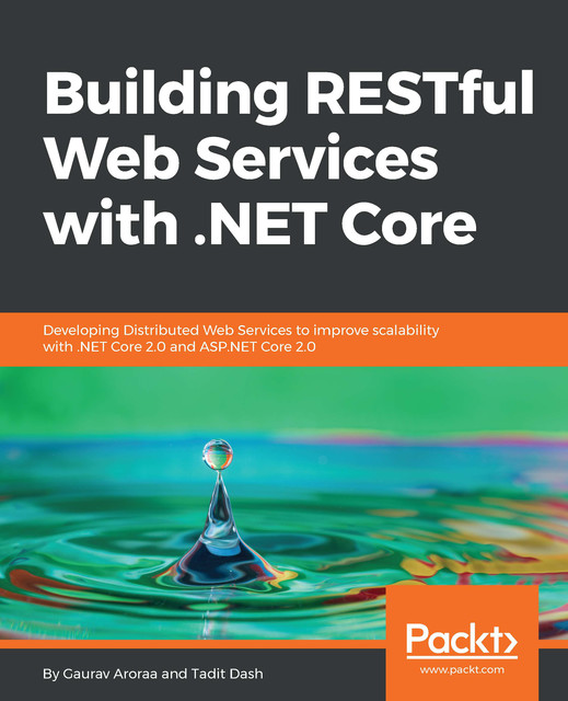 Building RESTful Web Services with. NET Core, Tadit Dash, Gaurav Aroraa