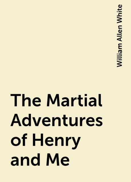 The Martial Adventures of Henry and Me, William Allen White