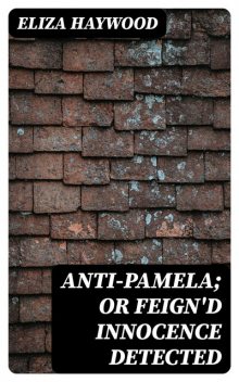 Anti-Pamela; or Feign'd Innocence Detected, Eliza Haywood