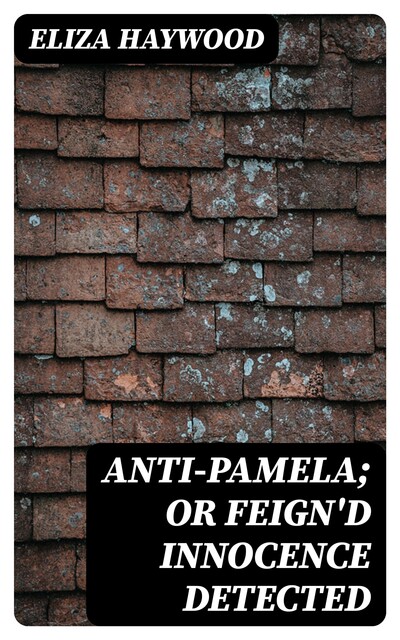 Anti-Pamela; or Feign'd Innocence Detected, Eliza Haywood