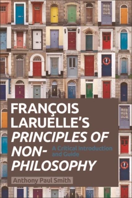 Francois Laruelle's Principles of Non-Philosophy, Anthony Smith