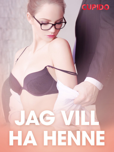 Jag vill ha henne – erotisk novell, Cupido