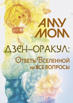 Дзен-оракул: ответы Вселенной на все вопросы, Аму Мом