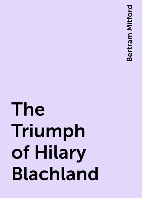 The Triumph of Hilary Blachland, Bertram Mitford