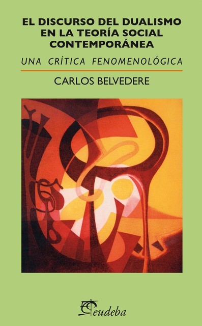 El discurso del dualismo en la Teoría Social Contemporánea, Carlos Belvedere