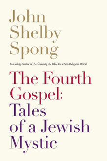 The Fourth Gospel: Tales of a Jewish Mystic, John Shelby Spong