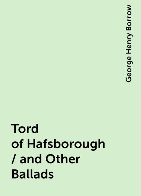 Tord of Hafsborough / and Other Ballads, George Henry Borrow