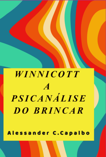 Winnicott A Psicanálise Do Brincar, Alessander, Carregari Capalbo