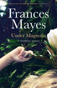Under Magnolia: A Southern Memoir, Frances Mayes