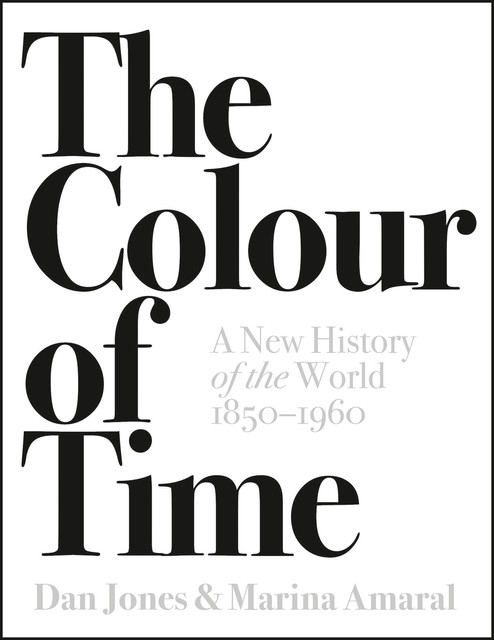 The Colour of Time: A New History of the World, 1850–1960, Dan Jones, Marina Amaral