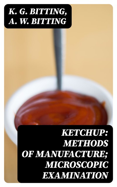 Ketchup: Methods of Manufacture; Microscopic Examination, A.W. Bitting, K.G. Bitting