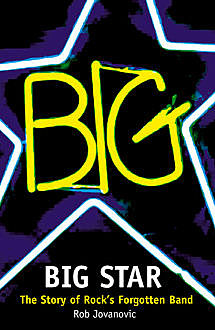 Big Star: The Story of Rock’s Forgotten Band, Rob Jovanovic