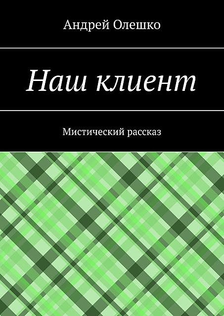 Наш клиент. Мистический рассказ, Андрей Олешко