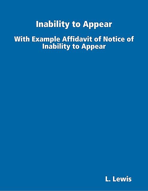Inability to Appear – With Example Affidavit of Notice of Inability to Appear, Lewis