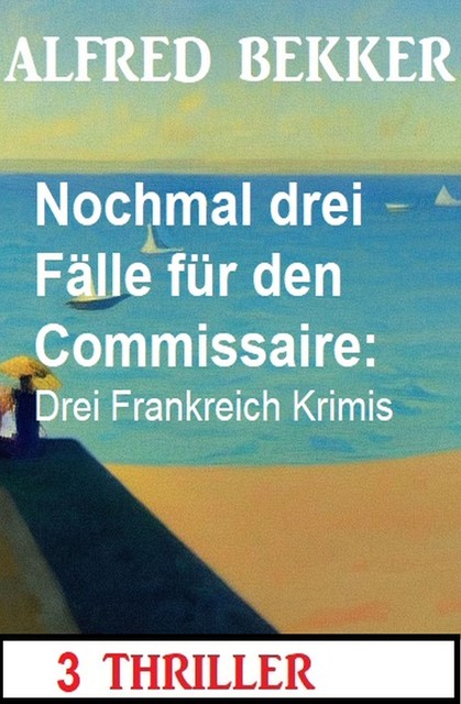 Nochmal drei Fälle für den Commissaire: Drei Frankreich Krimis, Alfred Bekker