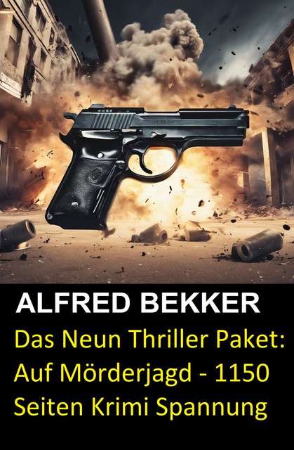 Das Neun Thriller Paket: Auf Mörderjagd – 1150 Seiten Krimi Spannung, Alfred Bekker