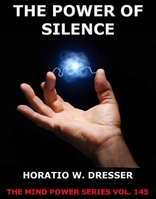 The Power Of Silence, Horatio W. Dresser