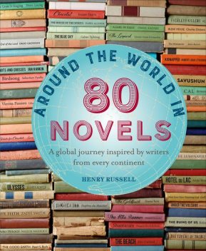 Around the World in 80 Novels: A global journey inspired by writers from every continent, Henry Russell