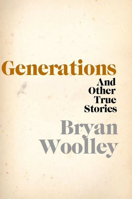 Generations and Other True Stories, Bryan Woolley