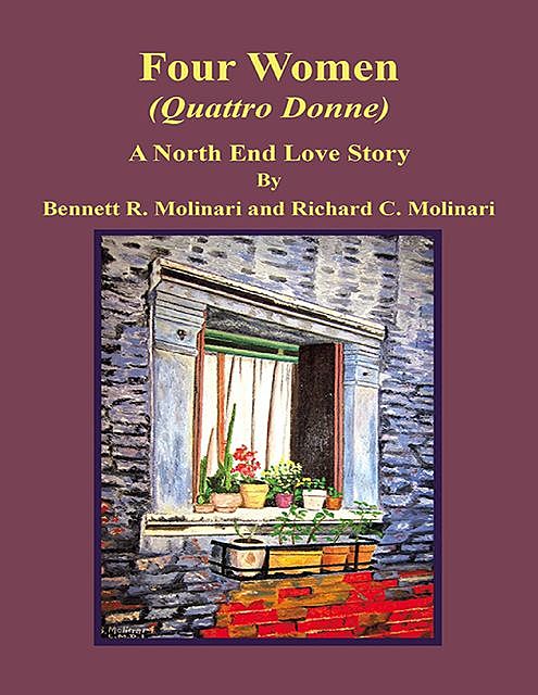 Four Women (Quattro Donne): A North End Love Story, Bennett R. Molinari, Richard C. Molinari