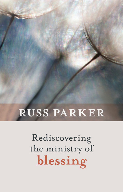 Rediscovering the Ministry of Blessing, Russ Parker