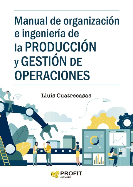 Manual de organizacion e ingenieria de la produccion y gestion de operaciones, Lluis Cuatrecasas Arbós