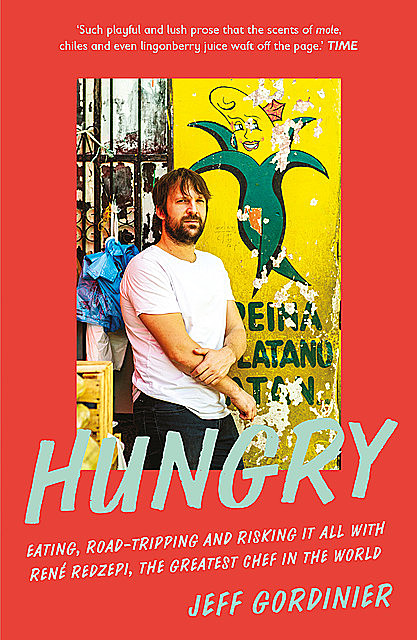 Hungry: Eating, Road-Tripping, and Risking It All With Rene Redzepi, the World's Greatest Chef, Jeff Gordinier