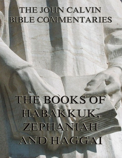 John Calvin's Commentaries On Habakkuk, Zephaniah, Haggai, John Calvin