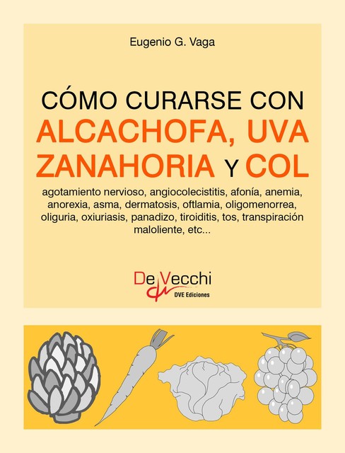 Cómo curarse con alcachofa, uva, zanahoria y col, Eugenio G. Vaga