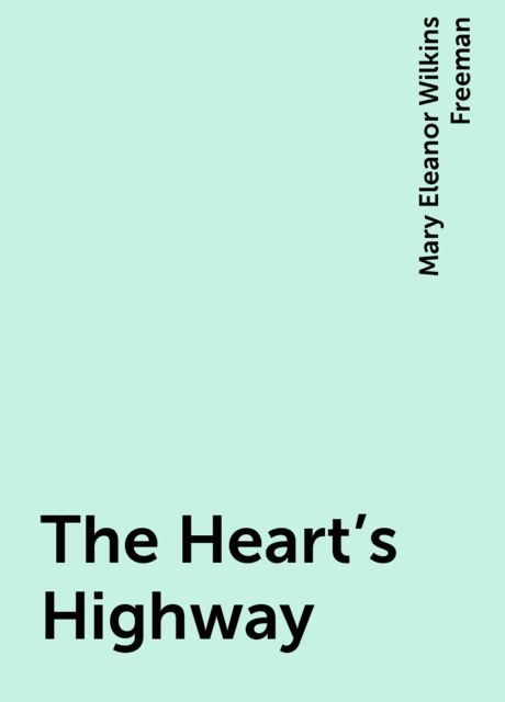 The Heart's Highway, Mary Eleanor Wilkins Freeman